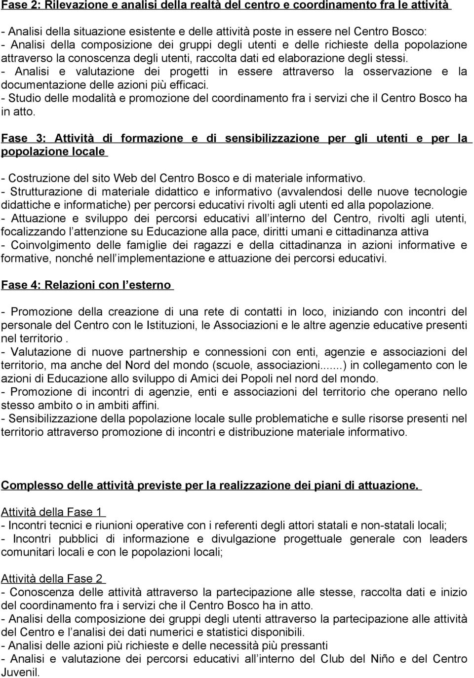 - Analisi e valutazione dei progetti in essere attraverso la osservazione e la documentazione delle azioni più efficaci.