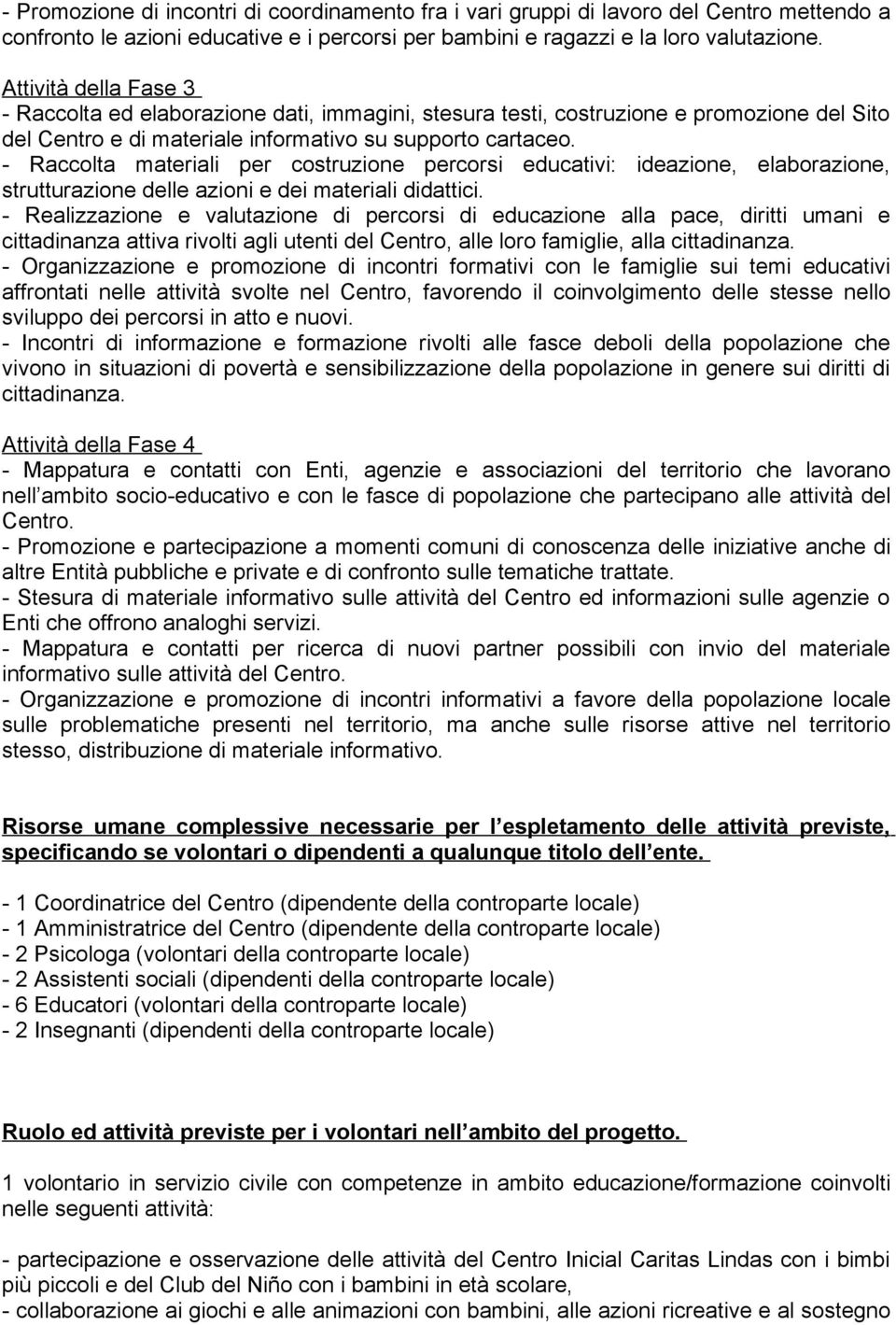 - Raccolta materiali per costruzione percorsi educativi: ideazione, elaborazione, strutturazione delle azioni e dei materiali didattici.