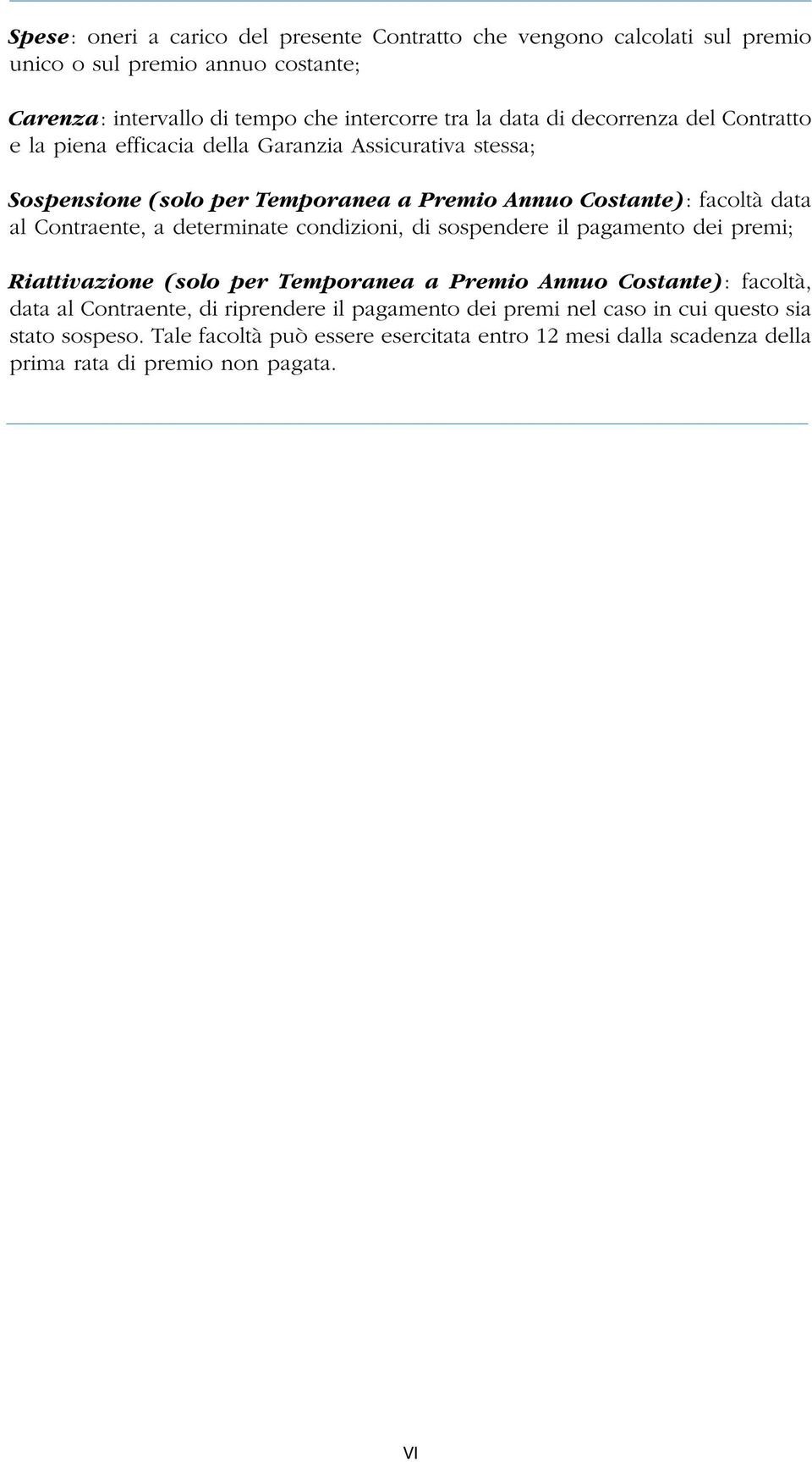 Contraente, a determinate condizioni, di sospendere il pagamento dei premi; Riattivazione (solo per Temporanea a Premio Annuo Costante): facoltà, data al Contraente, di