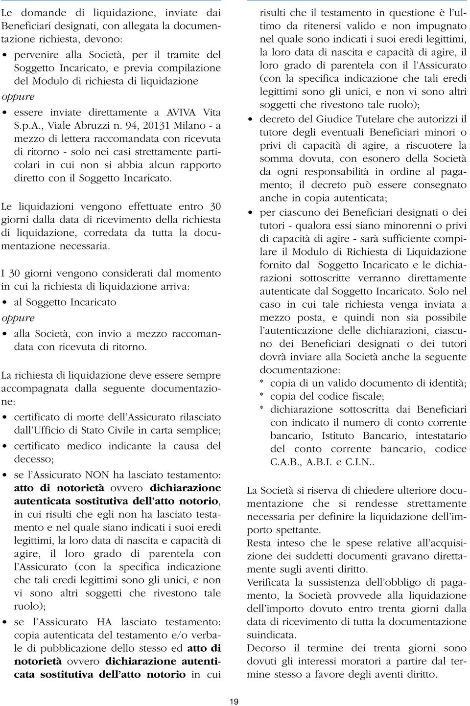 94, 20131 Milano - a mezzo di lettera raccomandata con ricevuta di ritorno - solo nei casi strettamente particolari in cui non si abbia alcun rapporto diretto con il Soggetto Incaricato.