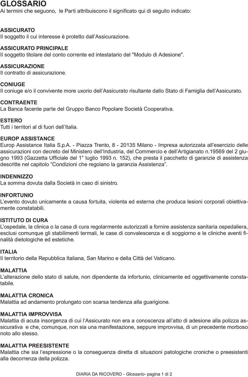 CONIUGE Il coniuge e/o il convivente more uxorio dell Assicurato risultante dallo Stato di Famiglia dell Assicurato. CONTRAENTE La Banca facente parte del Gruppo Banco Popolare Società Cooperativa.