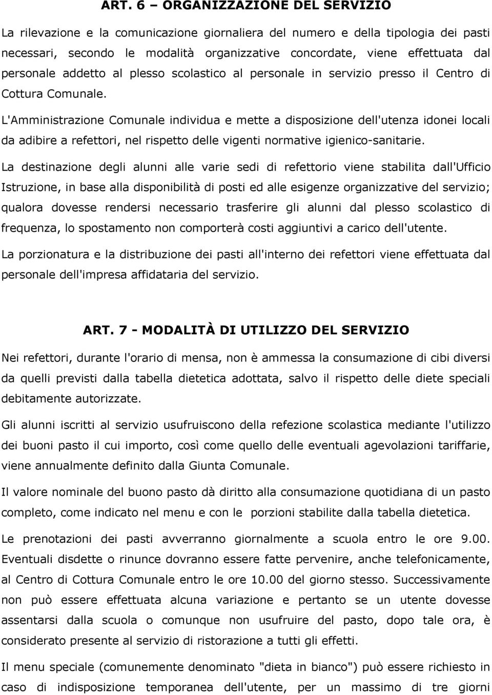 L'Amministrazione Comunale individua e mette a disposizione dell'utenza idonei locali da adibire a refettori, nel rispetto delle vigenti normative igienico-sanitarie.