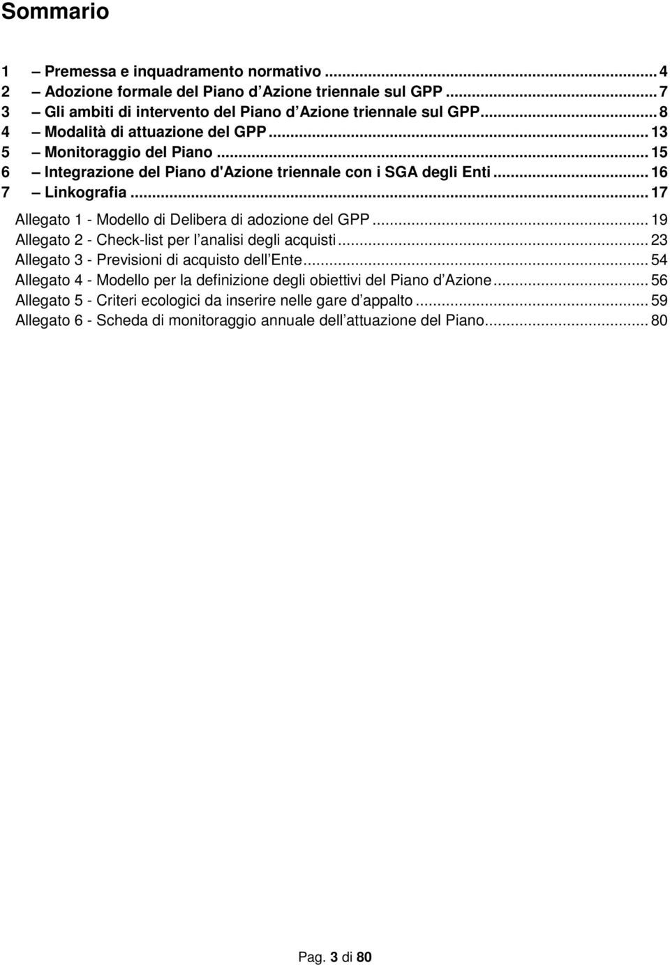 .. 17 Allegato 1 - Modello di Delibera di adozione del GPP... 19 Allegato 2 - Check-list per l analisi degli acquisti... 23 Allegato 3 - Previsioni di acquisto dell Ente.