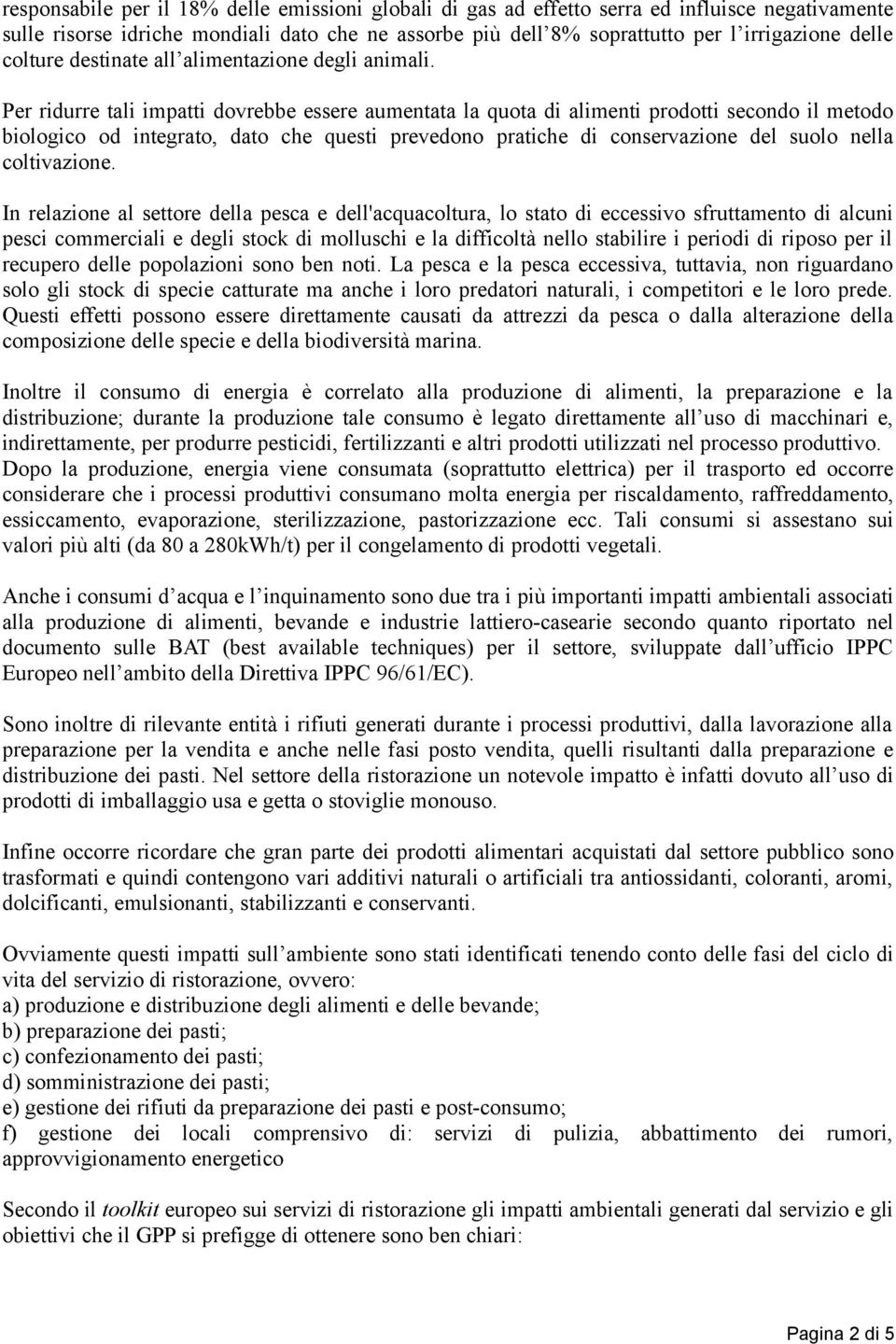 Per ridurre tali impatti dovrebbe essere aumentata la quota di alimenti prodotti secondo il metodo biologico od integrato, dato che questi prevedono pratiche di conservazione del suolo nella