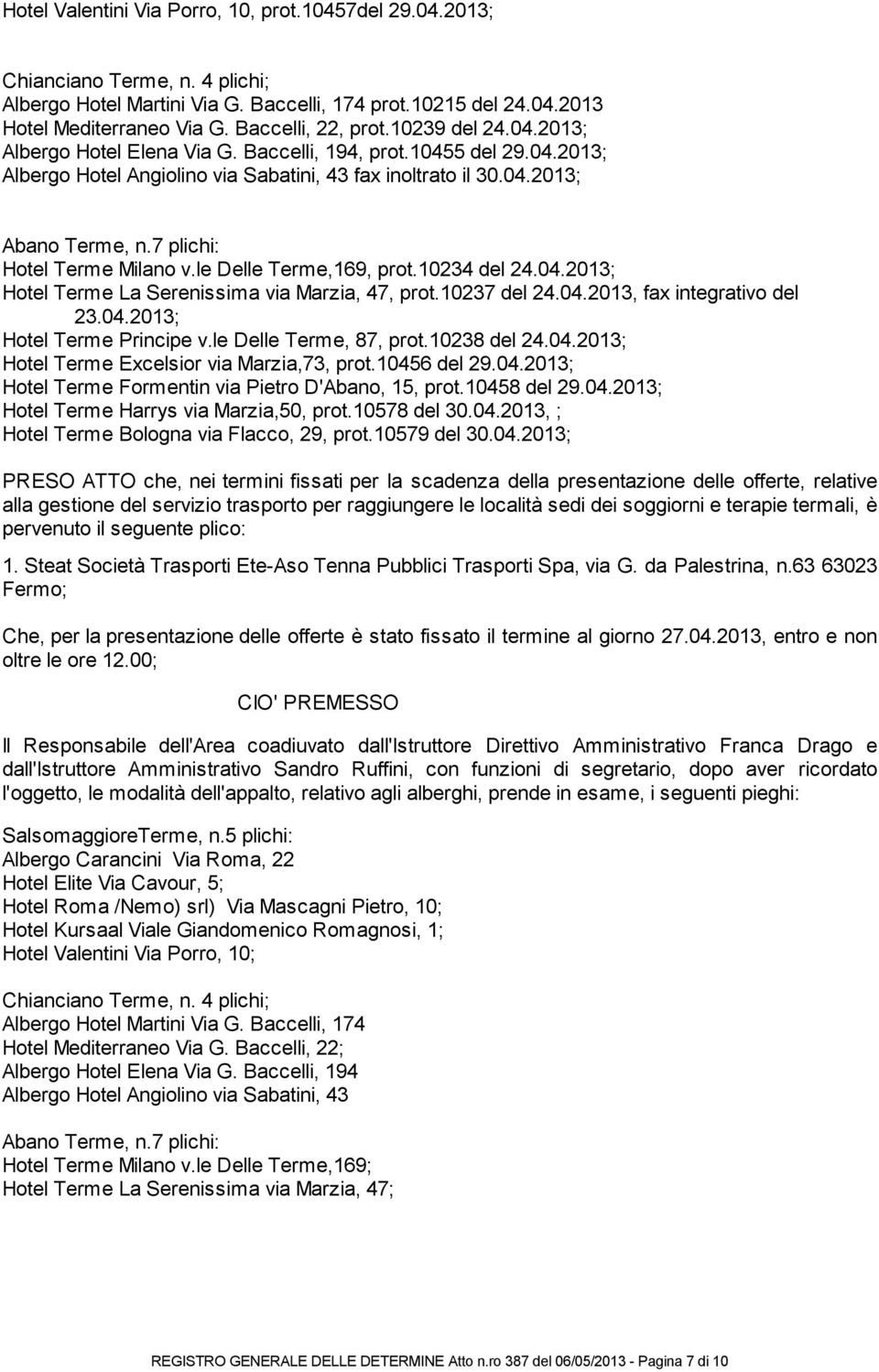 7 plichi: Hotel Terme Milano v.le Delle Terme,169, prot.10234 del 24.04.2013; Hotel Terme La Serenissima via Marzia, 47, prot.10237 del 24.04.2013, fax integrativo del 23.04.2013; Hotel Terme Principe v.