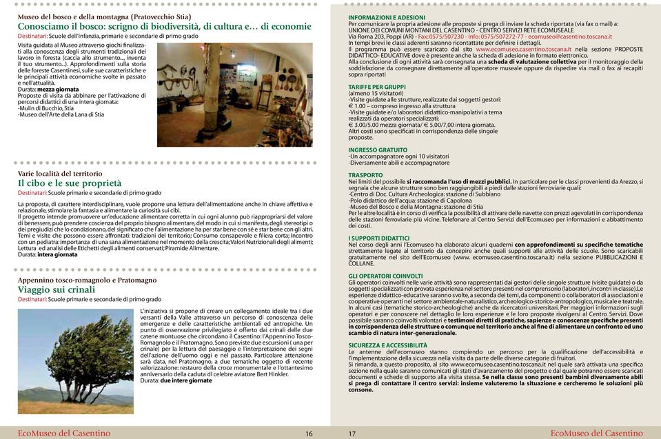 Approfondimenti sulla storia delle foreste Casentinesi, sulle sue caratteristiche e le principali attività economiche svolte in passato e nell attualità.