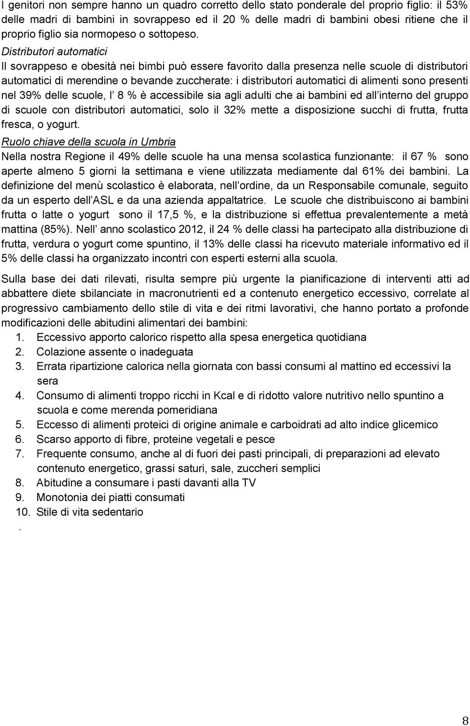 Distributori automatici Il sovrappeso e obesità nei bimbi può essere favorito dalla presenza nelle scuole di distributori automatici di merendine o bevande zuccherate: i distributori automatici di