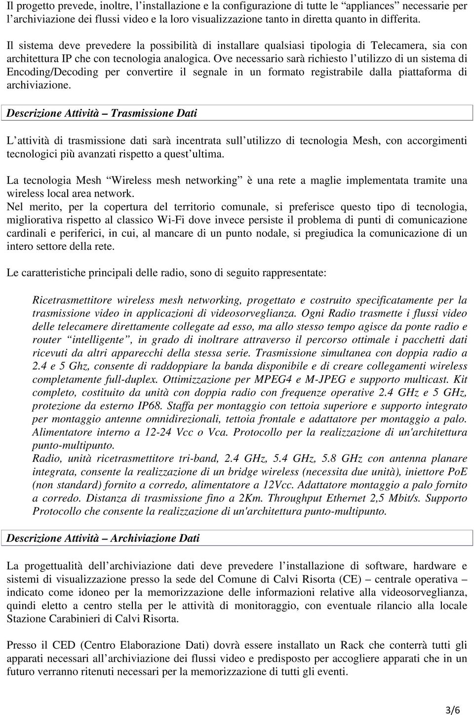 Ove necessario sarà richiesto l utilizzo di un sistema di Encoding/Decoding per convertire il segnale in un formato registrabile dalla piattaforma di archiviazione.