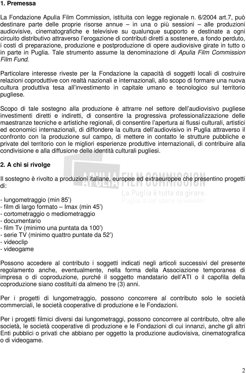 attraverso l erogazione di contributi diretti a sostenere, a fondo perduto, i costi di preparazione, produzione e postproduzione di opere audiovisive girate in tutto o in parte in Puglia.