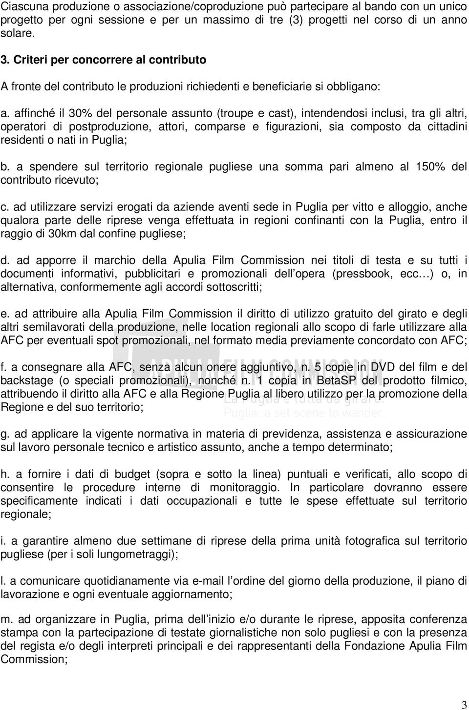 affinché il 30% del personale assunto (troupe e cast), intendendosi inclusi, tra gli altri, operatori di postproduzione, attori, comparse e figurazioni, sia composto da cittadini residenti o nati in