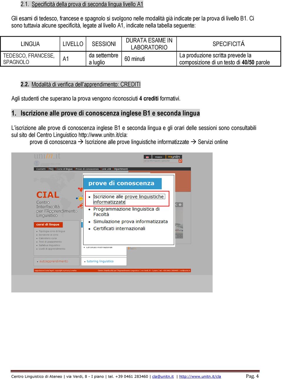 minuti SPECIFICITÁ La produzione scritta prevede la composizione di un testo di 40/50 parole 2.