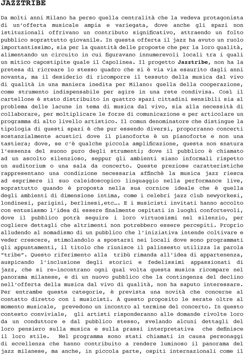 In questa offerta il jazz ha avuto un ruolo importantissimo, sia per la quantità delle proposte che per la loro qualità, alimentando un circuito in cui figuravano innumerevoli locali tra i quali un