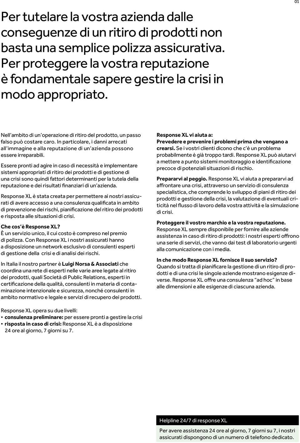 In particolare, i danni arrecati all immagine e alla reputazione di un azienda possono essere irreparabili.