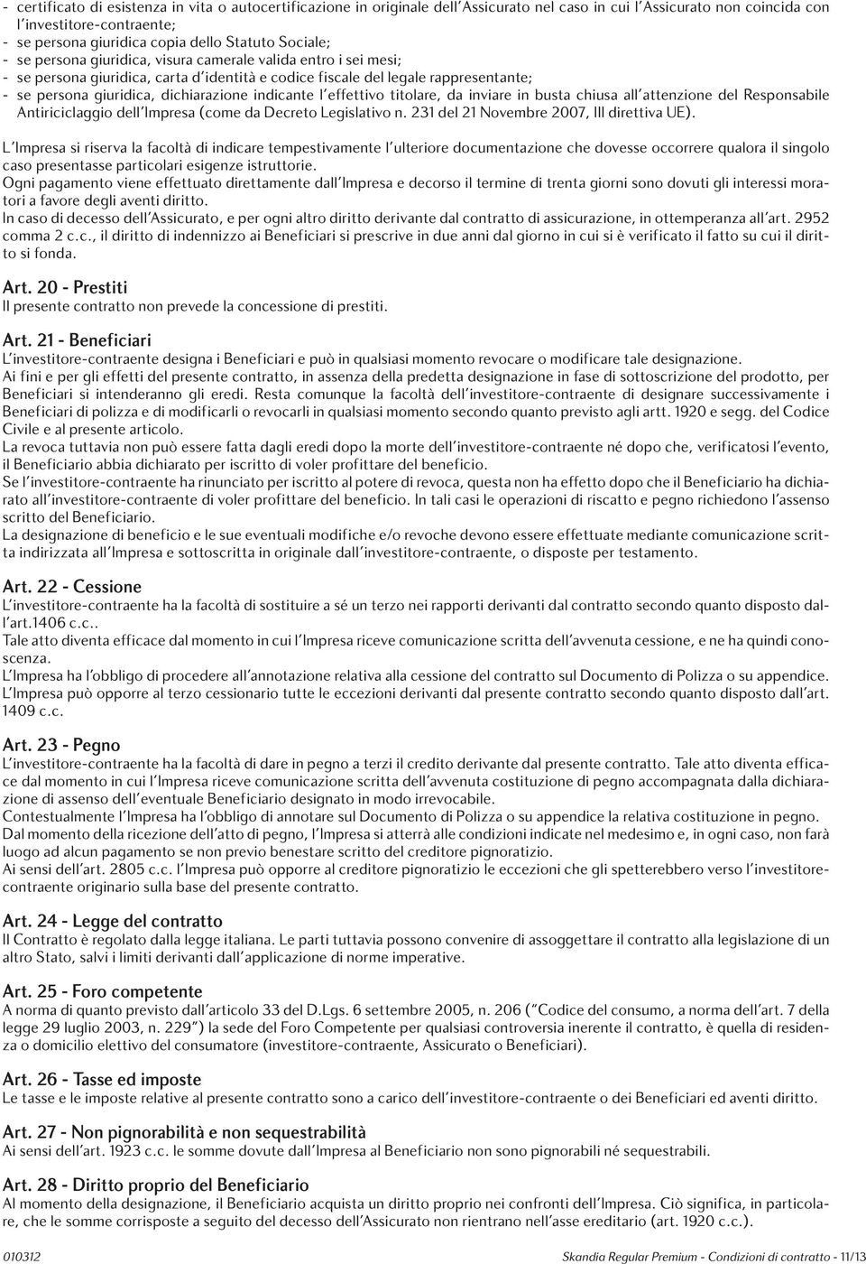 indicante l'effettivo titolare, da inviare in busta chiusa all'attenzione del Responsabile Antiriciclaggio dell'impresa (come da Decreto Legislativo n. 231 del 21 Novembre 2007, III direttiva UE).