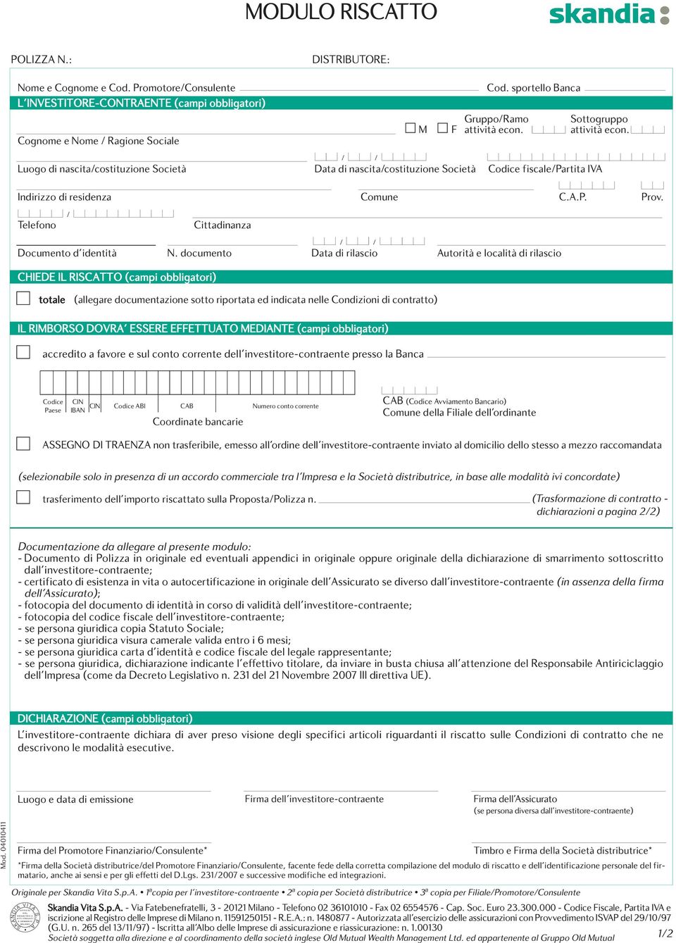 sportello Banca Luogo di nascita/costituzione Società Data di nascita/costituzione Società Codice fiscale/partita IVA Indirizzo di residenza Comune C.A.P. Prov.