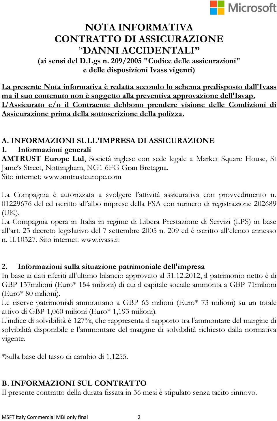 preventiva approvazione dell'isvap. L'Assicurato e/o il Contraente debbono prendere visione delle Condizioni di Assicurazione prima della sottoscrizione della polizza. A. INFORMAZIONI SULL'IMPRESA DI ASSICURAZIONE 1.