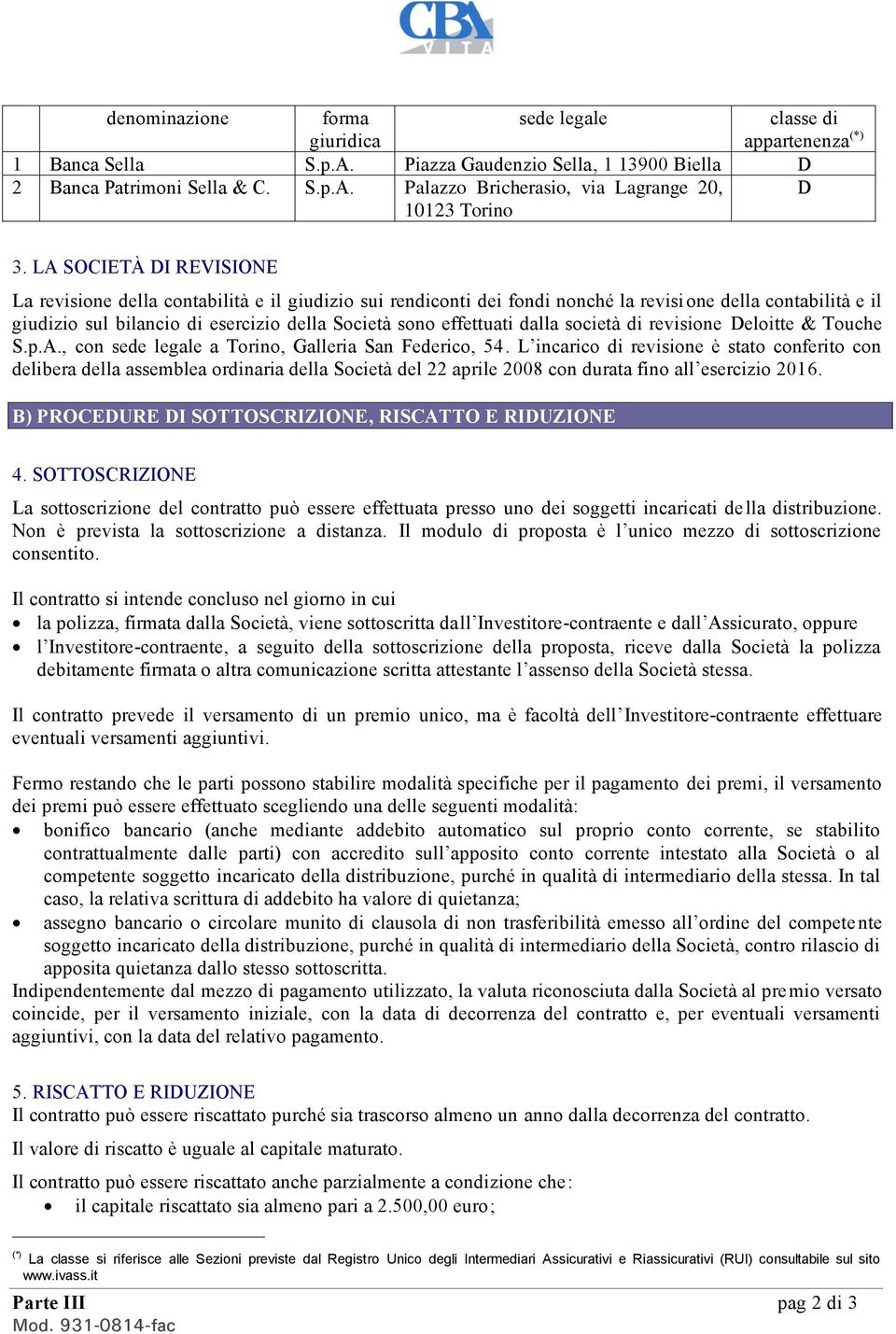 effettuati dalla società di revisione Deloitte & Touche S.p.A., con sede legale a Torino, Galleria San Federico, 54.