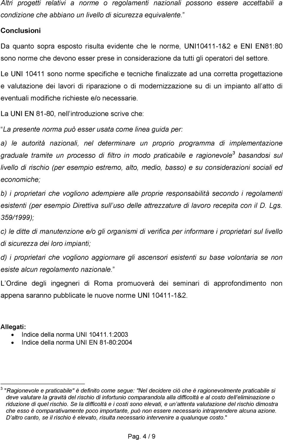 Le UNI 10411 sono norme specifiche e tecniche finalizzate ad una corretta progettazione e valutazione dei lavori di riparazione o di modernizzazione su di un impianto all atto di eventuali modifiche