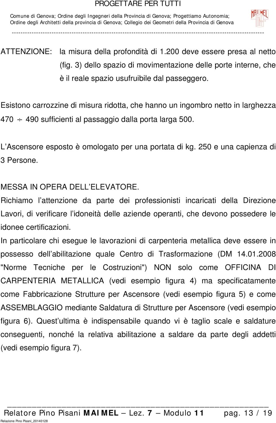 250 e una capienza di 3 Persone. MESSA IN OPERA DELL ELEVATORE.