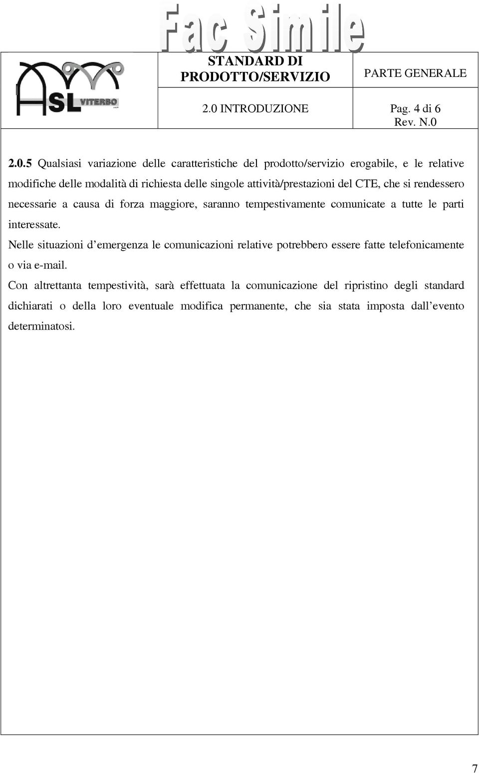 5 Qualsiasi variazione delle caratteristiche del prodotto/servizio erogabile, e le relative modifiche delle modalità di richiesta delle singole