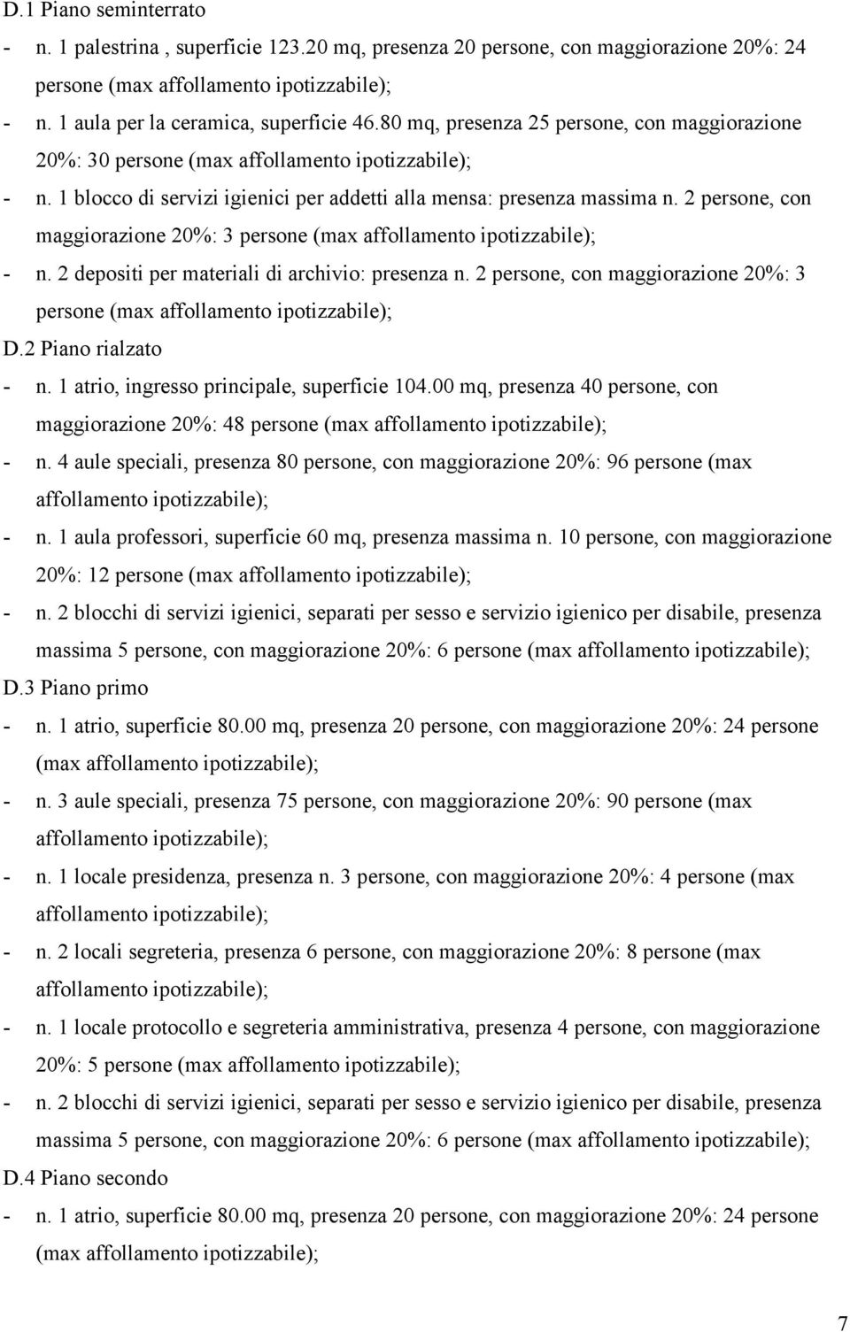 2 persone, con maggiorazione 20%: 3 persone (max affollamento ipotizzabile); - n. 2 depositi per materiali di archivio: presenza n.