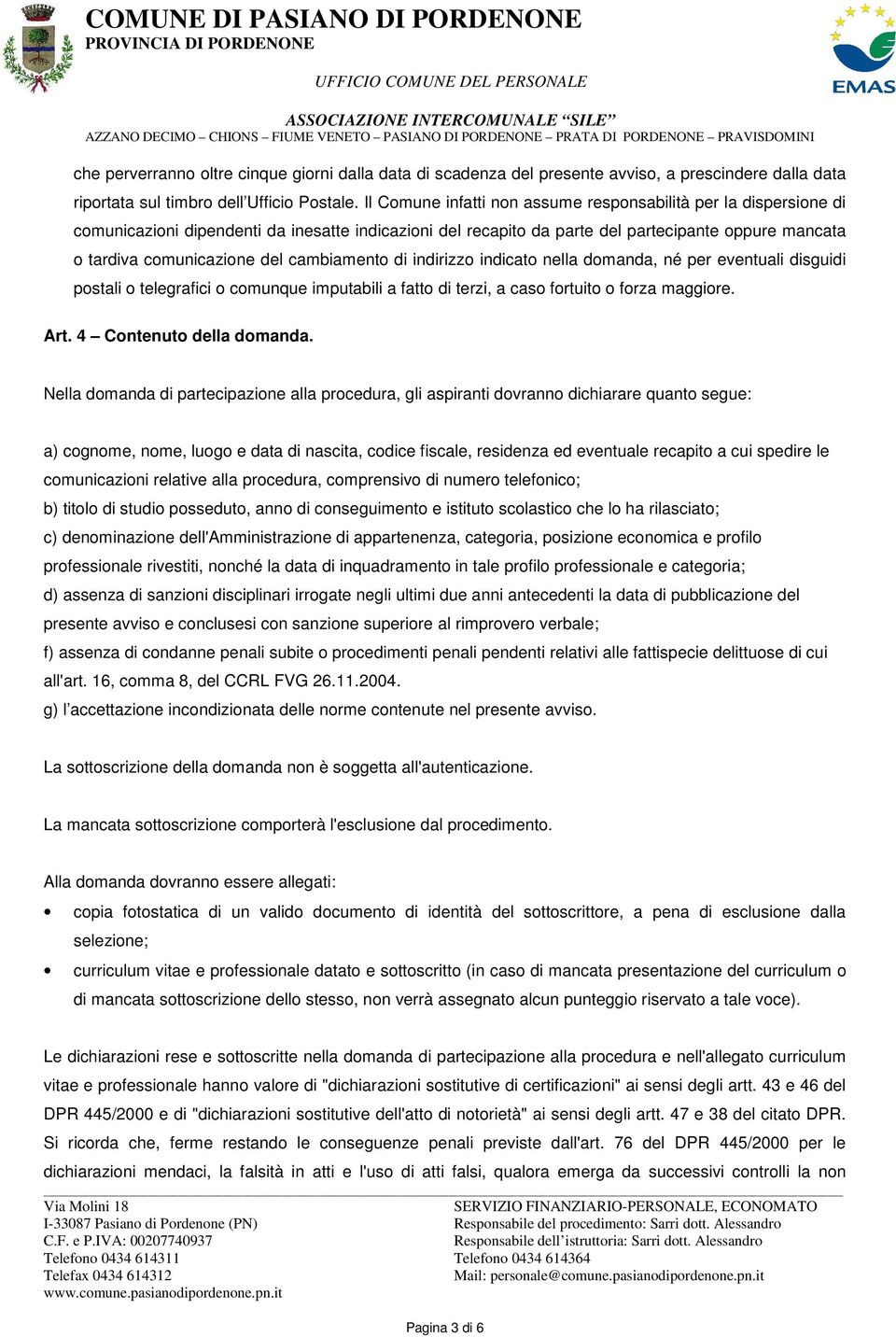 cambiamento di indirizzo indicato nella domanda, né per eventuali disguidi postali o telegrafici o comunque imputabili a fatto di terzi, a caso fortuito o forza maggiore. Art.