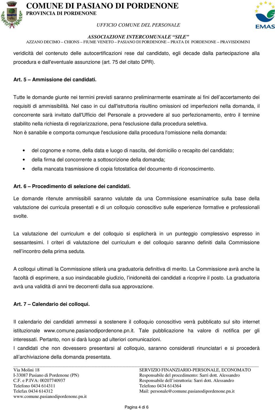 Nel caso in cui dall'istruttoria risultino omissioni od imperfezioni nella domanda, il concorrente sarà invitato dall'ufficio del Personale a provvedere al suo perfezionamento, entro il termine