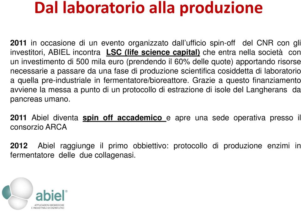 quella pre-industriale in fermentatore/bioreattore. Grazie a questo finanziamento avviene la messa a punto di un protocollo di estrazione di isole del Langherans da pancreas umano.