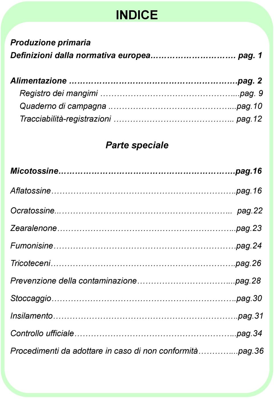 .pag.23 Fumonisine pag.24 Tricoteceni.pag.26 Prevenzione della contaminazione...pag.28 Stoccaggio.pag.30 Insilamento.pag.31 Controllo ufficiale.