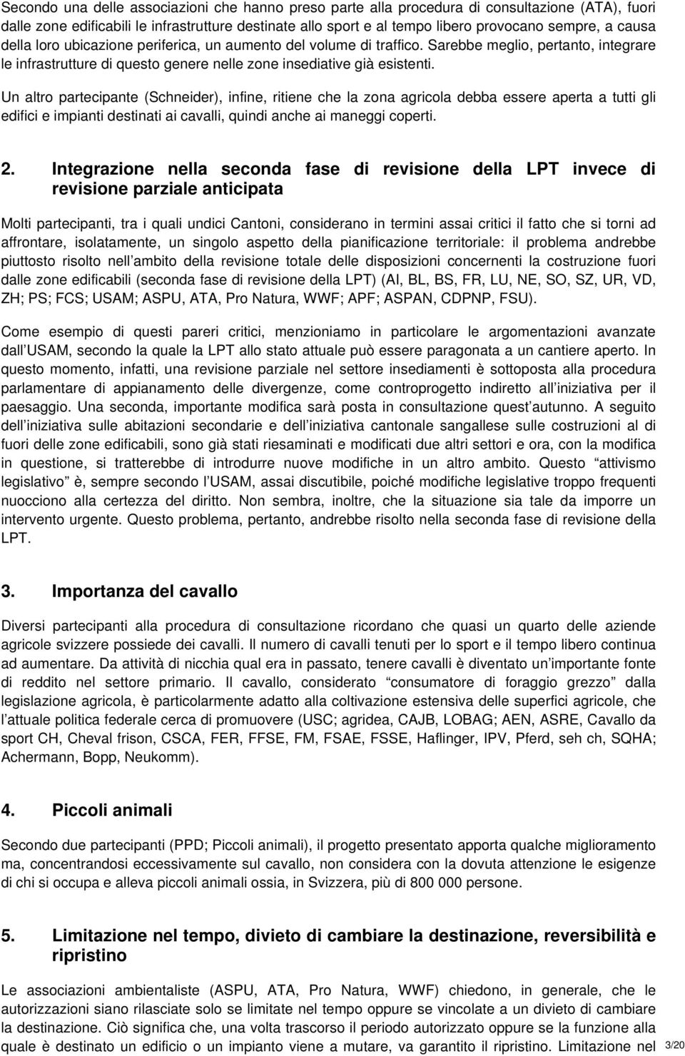 Un altro partecipante (Schneider), infine, ritiene che la zona agricola debba essere aperta a tutti gli edifici e impianti destinati ai cavalli, quindi anche ai maneggi coperti. 2.