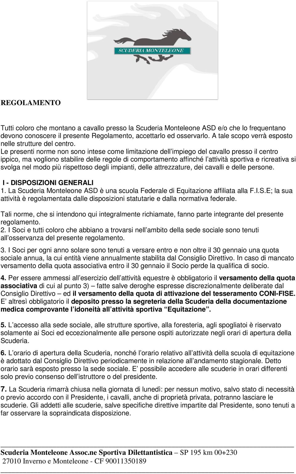 Le presenti norme non sono intese come limitazione dell impiego del cavallo presso il centro ippico, ma vogliono stabilire delle regole di comportamento affinché l attività sportiva e ricreativa si