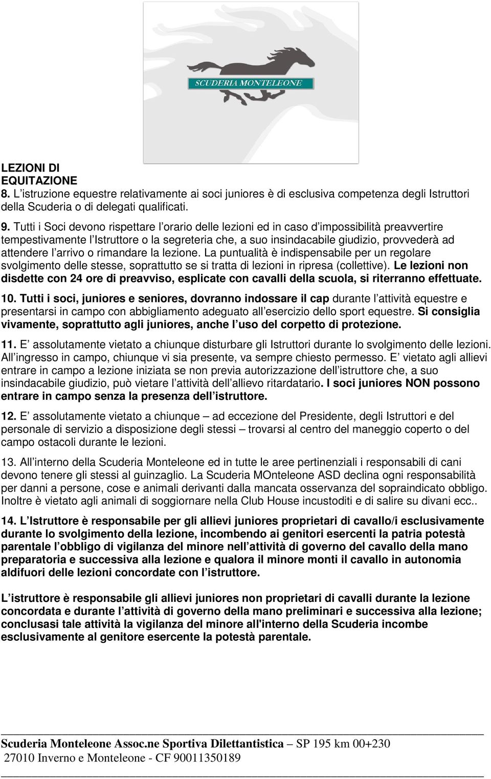 arrivo o rimandare la lezione. La puntualità è indispensabile per un regolare svolgimento delle stesse, soprattutto se si tratta di lezioni in ripresa (collettive).