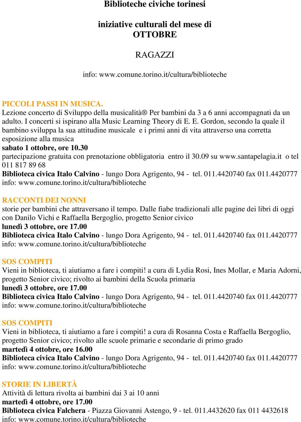 E. Gordon, secondo la quale il bambino sviluppa la sua attitudine musicale e i primi anni di vita attraverso una corretta esposizione alla musica sabato 1 ottobre, ore 10.