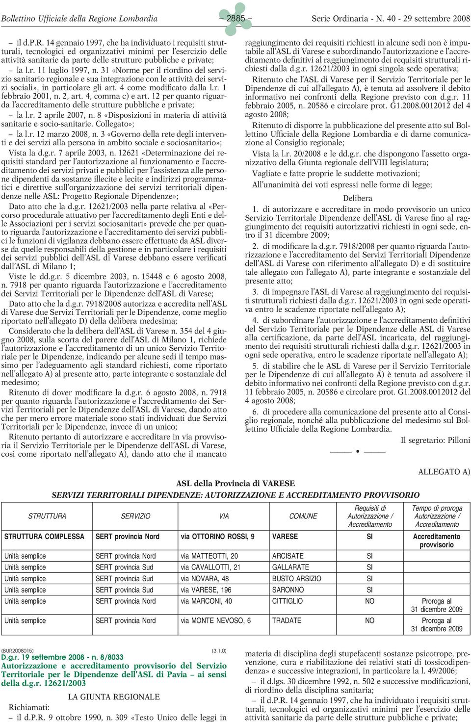 14 gennaio 1997, che ha individuato i requisiti strutturali, tecnologici ed organizzativi minimi per l esercizio delle attività sanitarie da parte delle strutture pubbliche e private; la l.r. 11 luglio 1997, n.