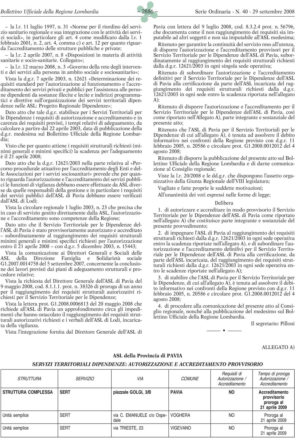 4, comma c) e art. 12 per quanto riguarda l accreditamento delle strutture pubbliche e private; la l.r. 2 aprile 2007, n. 8 «Disposizioni in materia di attività sanitarie e socio-sanitarie.