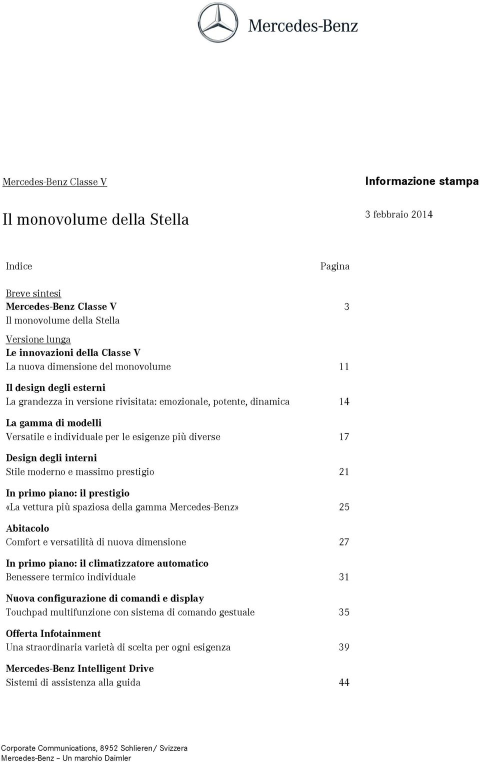 esigenze più diverse 17 Design degli interni Stile moderno e massimo prestigio 21 In primo piano: il prestigio «La vettura più spaziosa della gamma Mercedes-Benz» 25 Abitacolo Comfort e versatilità