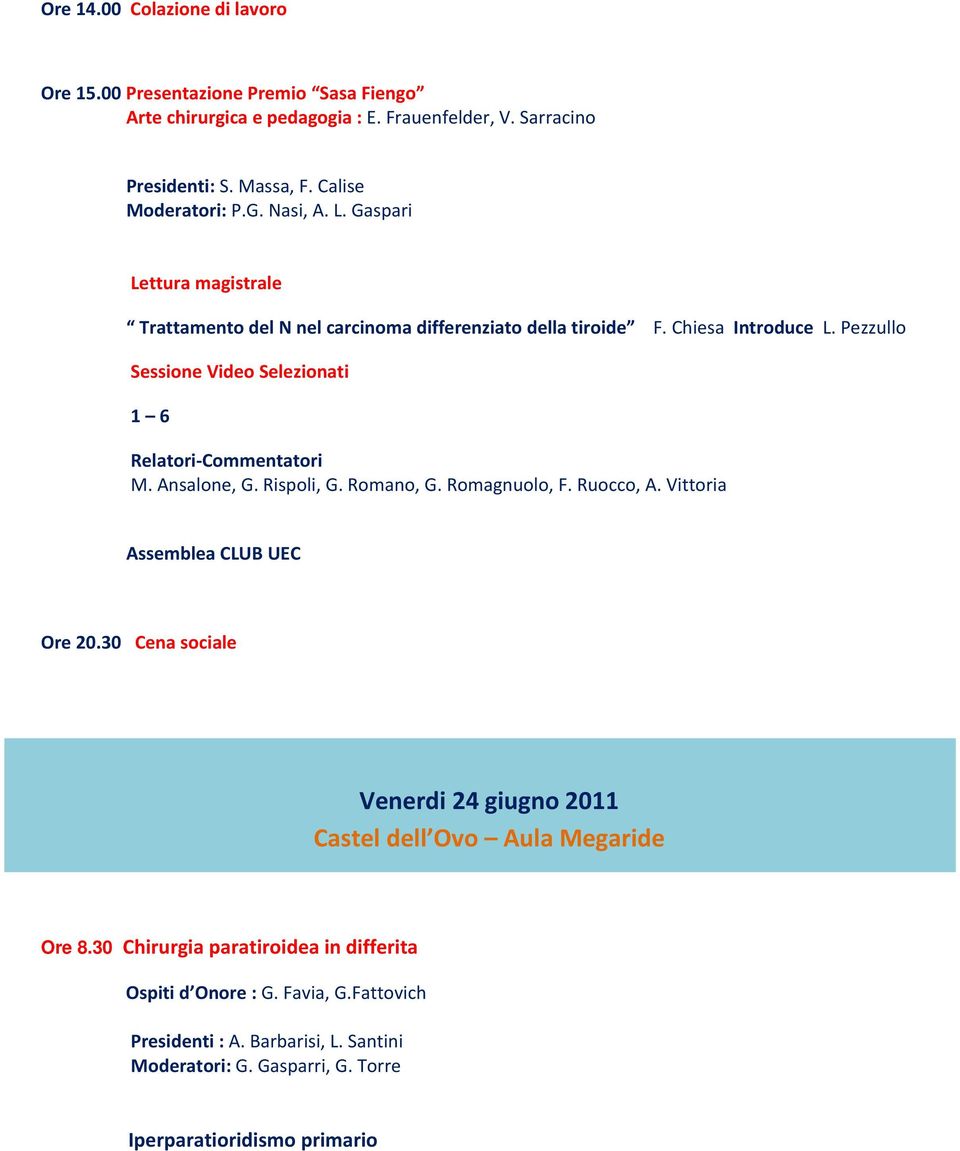 Pezzullo Sessione Video Selezionati 1 6 Relatori Commentatori M. Ansalone, G. Rispoli, G. Romano, G. Romagnuolo, F. Ruocco, A. Vittoria Assemblea CLUB UEC Ore 20.