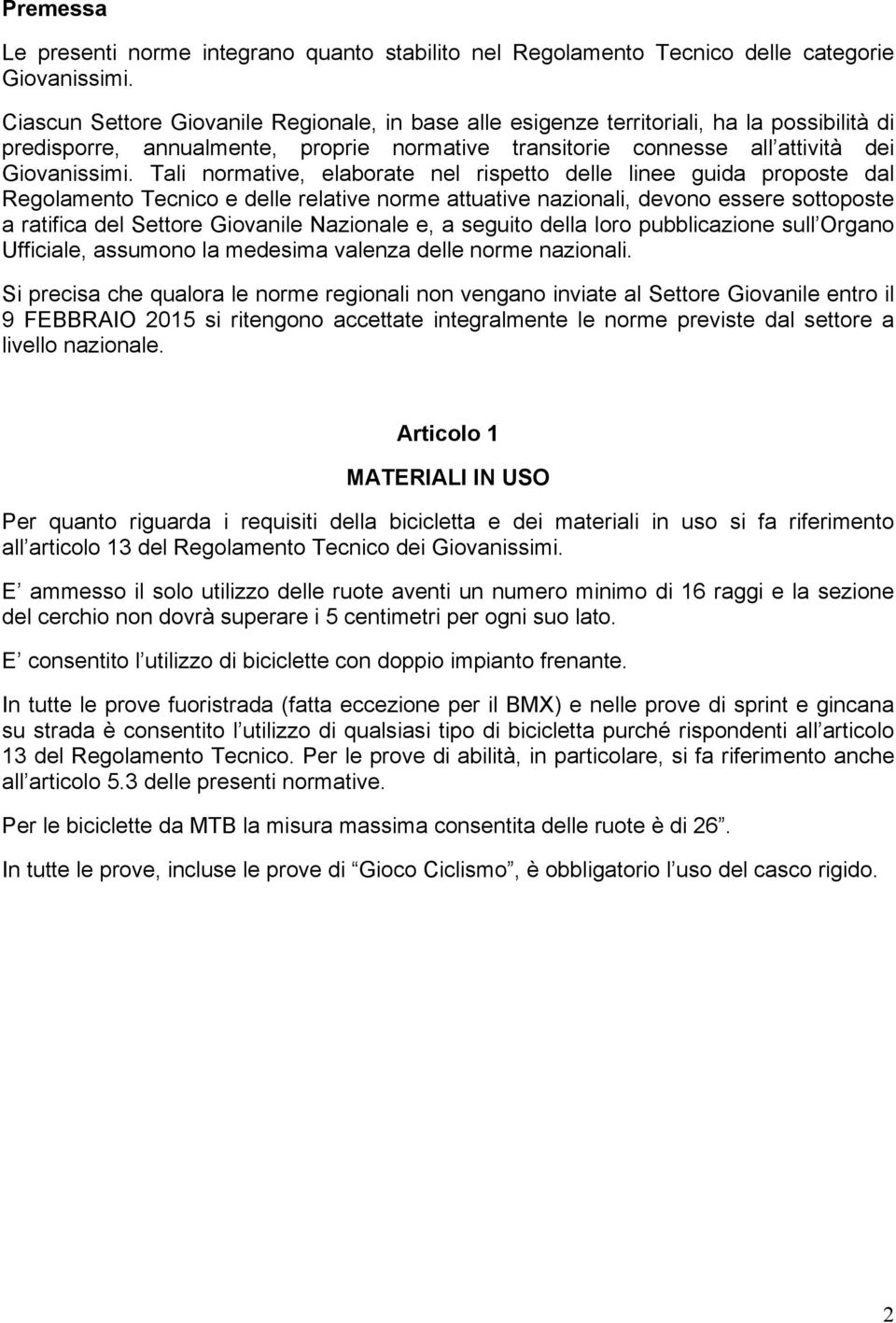 Tali normative, elaborate nel rispetto delle linee guida proposte dal Regolamento Tecnico e delle relative norme attuative nazionali, devono essere sottoposte a ratifica del Settore Giovanile