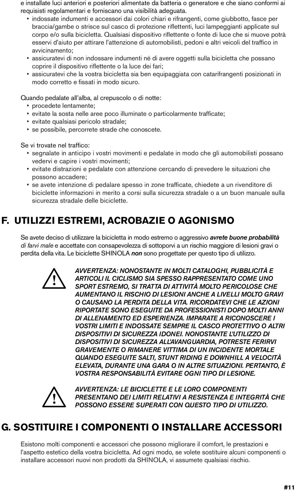 Qualsas dspostvo rflettente o fonte d luce che s muove potrà esserv d auto per attrare l attenzone d automoblst, pedon e altr vecol del traffco n avvcnamento; asscuratev d non ndossare ndument né d