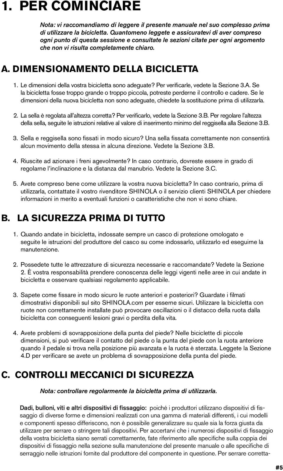 Le dmenson della vostra bccletta sono adeguate? Per verfcarle, vedete la Sezone 3.A. Se la bccletta fosse troppo grande o troppo pccola, potreste perderne l controllo e cadere.