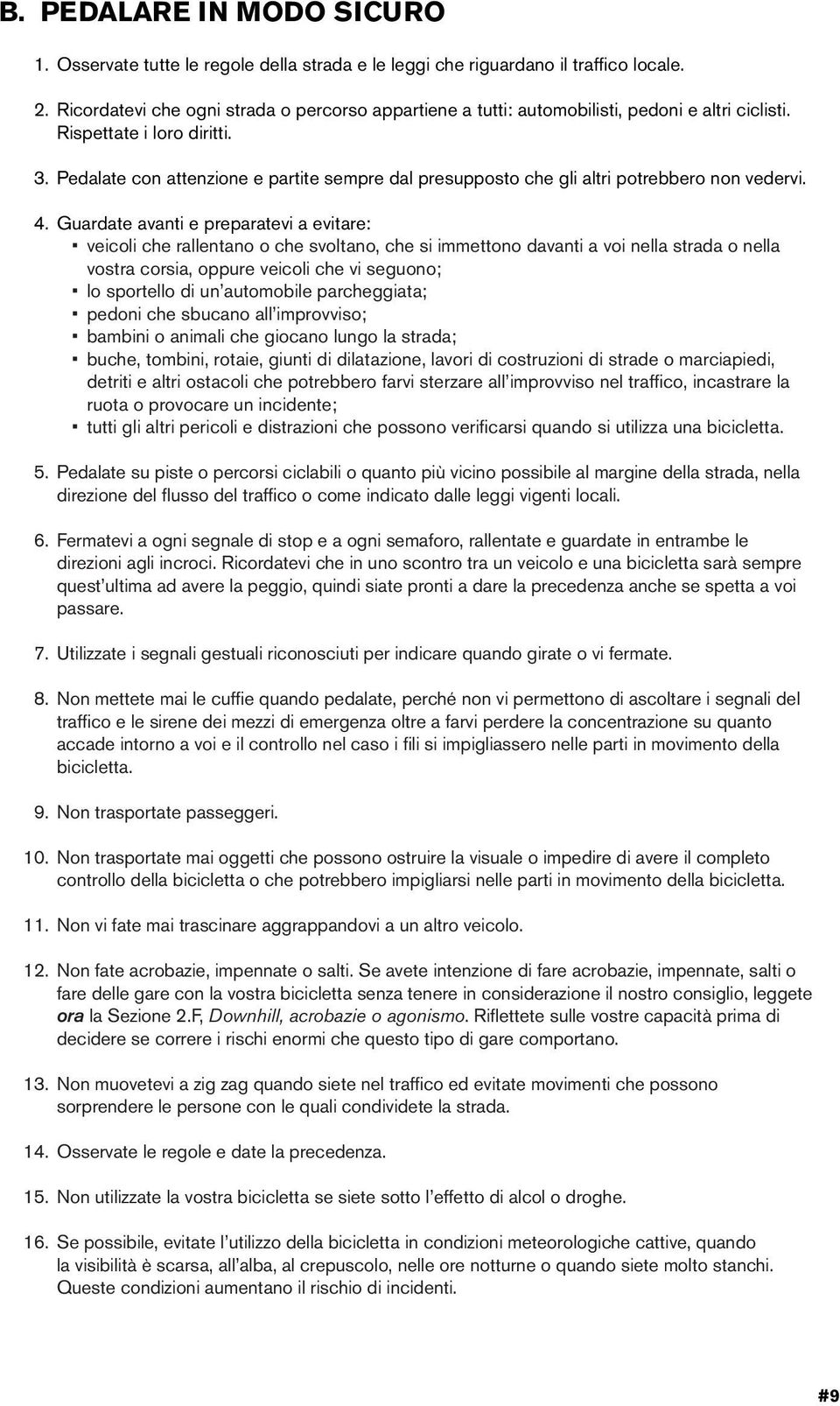 Guardate avant e preparatev a evtare: vecol che rallentano o che svoltano, che s mmettono davant a vo nella strada o nella vostra corsa, oppure vecol che v seguono; lo sportello d un automoble