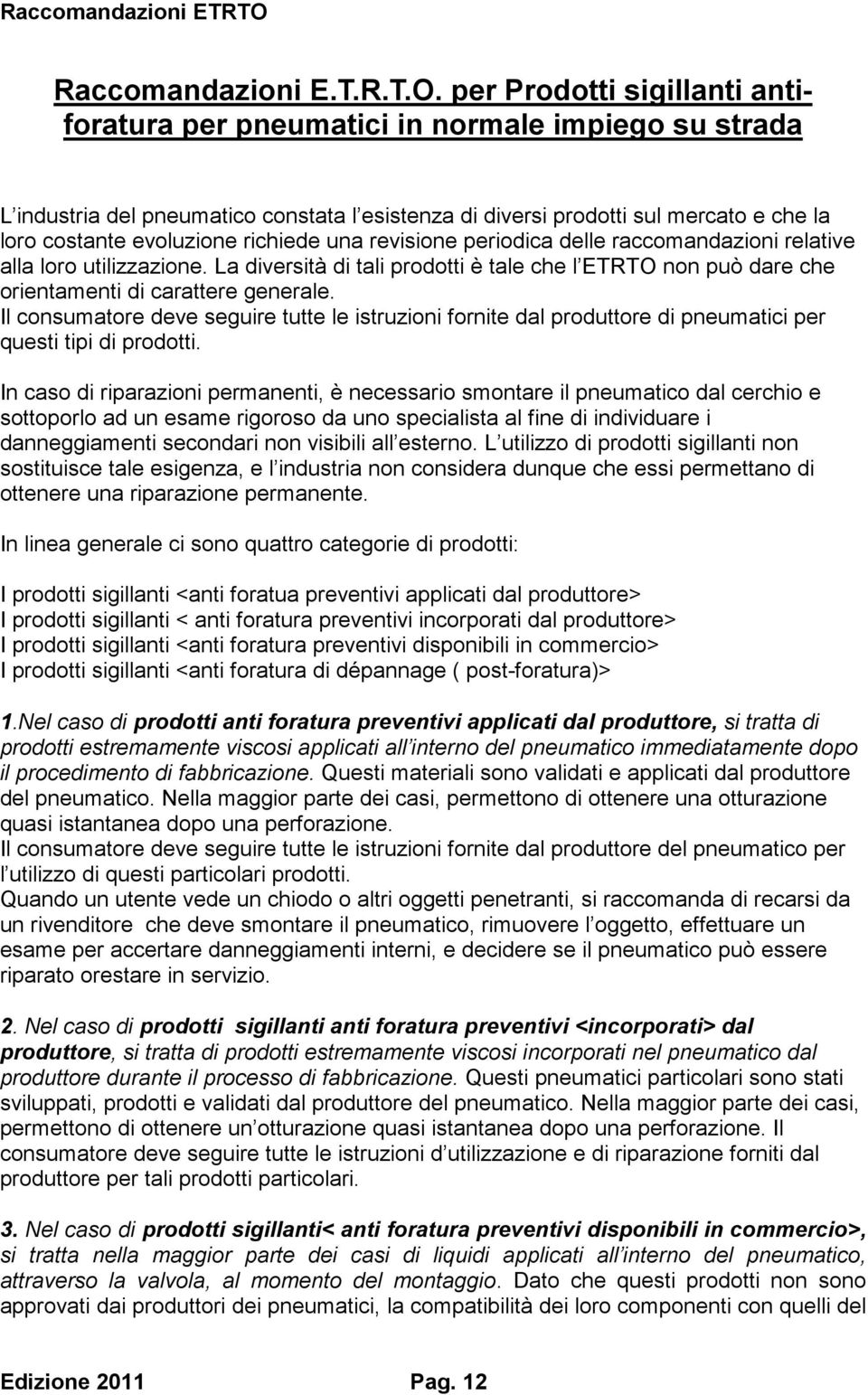 richiede una revisione periodica delle raccomandazioni relative alla loro utilizzazione. La diversità di tali prodotti è tale che l ETRTO non può dare che orientamenti di carattere generale.