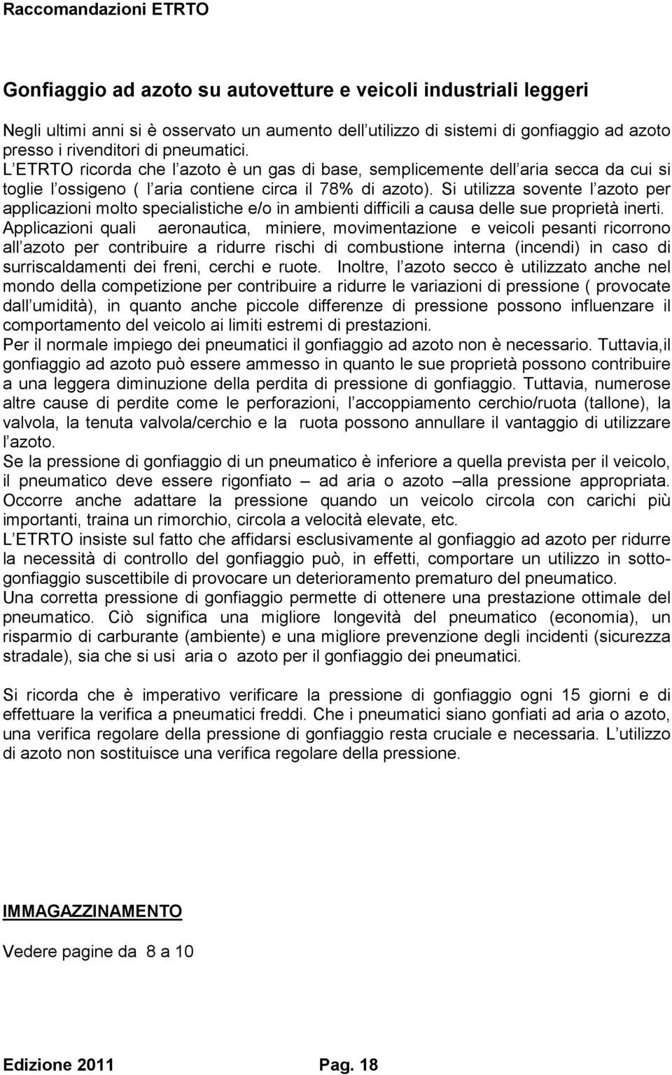 Si utilizza sovente l azoto per applicazioni molto specialistiche e/o in ambienti difficili a causa delle sue proprietà inerti.