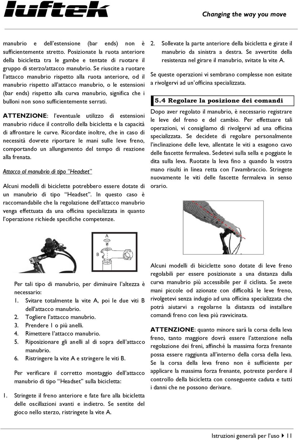 non sono sufficientemente serrati. ATTENZIONE: l eventuale utilizzo di estensioni manubrio riduce il controllo della bicicletta e la capacità di affrontare le curve.