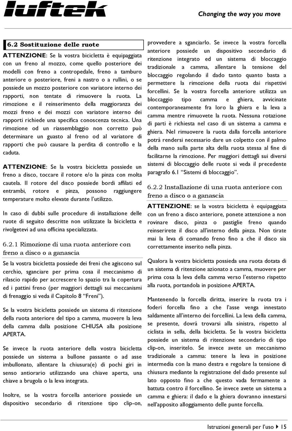 La rimozione e il reinserimento della maggioranza dei mozzi freno e dei mozzi con variatore interno dei rapporti richiede una specifica conoscenza tecnica.