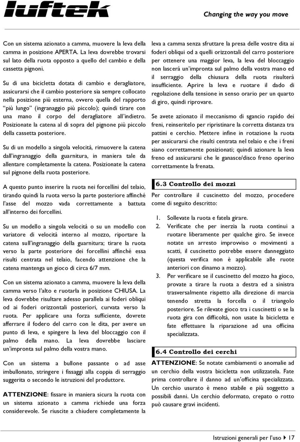 piccolo); quindi tirare con una mano il corpo del deragliatore all indietro. Posizionate la catena al di sopra del pignone più piccolo della cassetta posteriore.