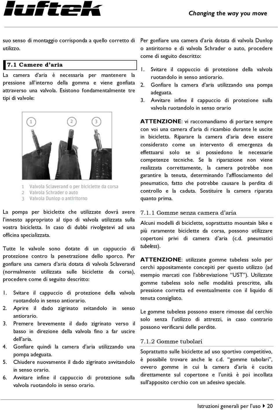 Esistono fondamentalmente tre tipi di valvole: Per gonfiare una camera d aria dotata di valvola Dunlop o antiritorno e di valvola Schrader o auto, procedere come di seguito descritto: 1.