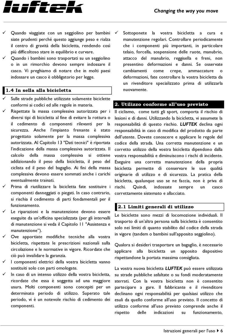 4 In sella alla bicicletta Sulle strade pubbliche utilizzate solamente biciclette conformi ai codici ed alle regole in materia.