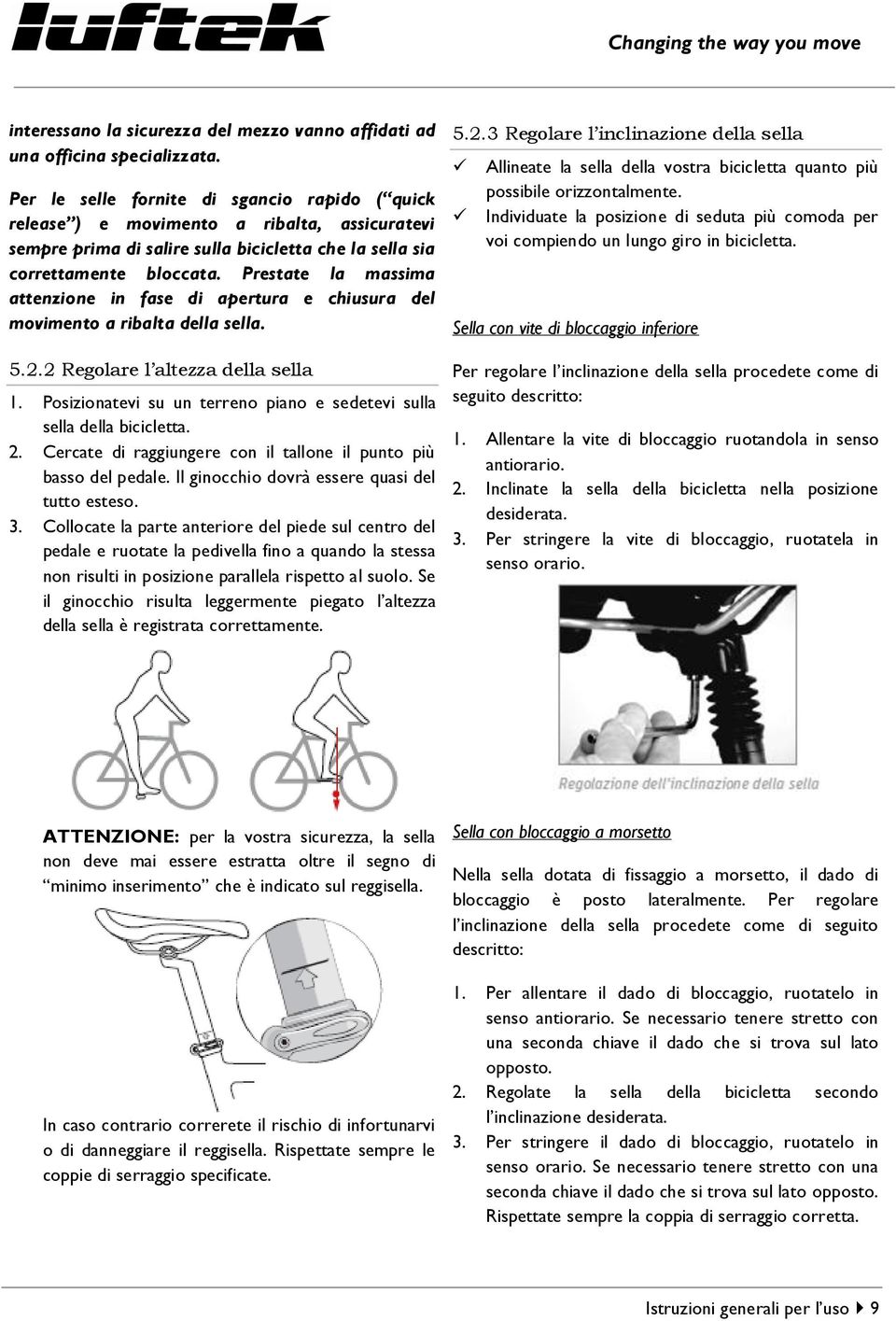 Prestate la massima attenzione in fase di apertura e chiusura del movimento a ribalta della sella. 5.2.2 Regolare l altezza della sella 1.