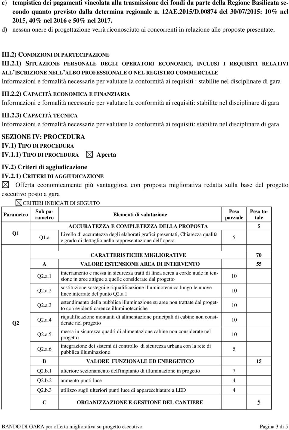 2) CONDIZIONI DI PARTECIPAZIONE III.2.1) SITUAZIONE PERSONALE DEGLI OPERATORI ECONOMICI, INCLUSI I REQUISITI RELATIVI ALL ISCRIZIONE NELL ALBO PROFESSIONALE O NEL REGISTRO COMMERCIALE Informazioni e